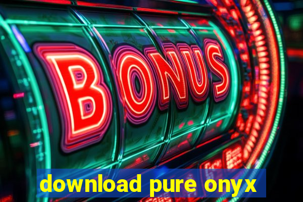 download pure onyx